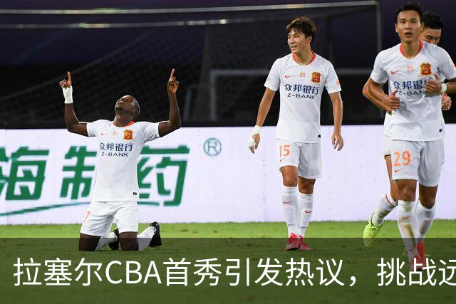 拉塞尔CBA首秀引发热议，挑战远比预期艰巨